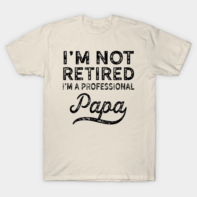 I'm Not Retired i'm a Professional Papa T-Shirt by Bahaya Ta Podcast